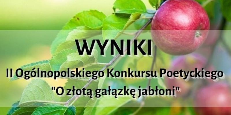 Wyniki II Ogólnopolskiego Konkursu Poetyckiego „O złotą gałązkę jabłoni”